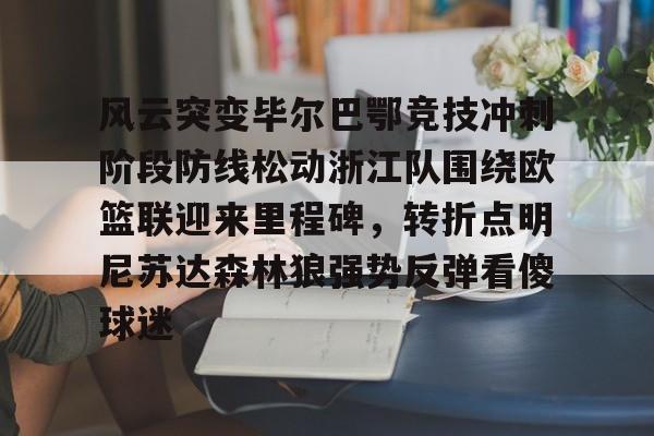 KAIYUN SPORT体育娱乐风云突变毕尔巴鄂竞技冲刺阶段防线松动浙江队围绕欧篮联迎来里程碑，转折点明尼苏达森林狼强势反弹看傻球迷的简单介绍